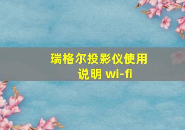 瑞格尔投影仪使用说明 wi-fi